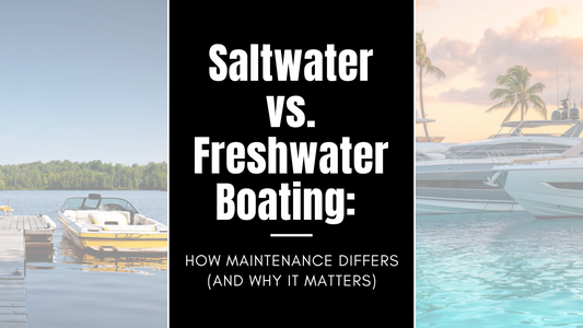 Saltwater vs. Freshwater Boating: How Maintenance Differs (and Why It Matters)