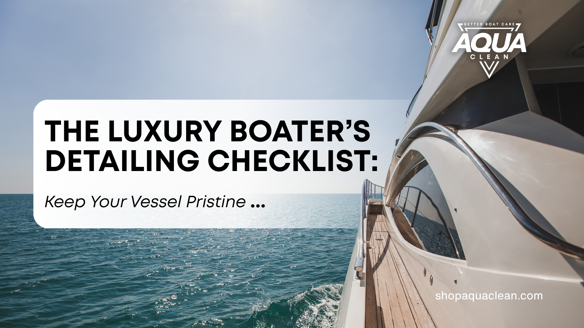 The Luxury Boater’s Detailing Checklist: Keep Your Vessel Pristine