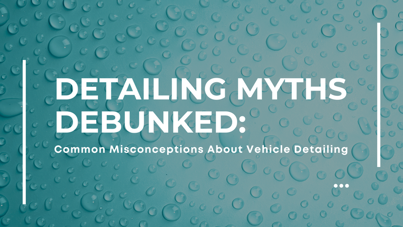 Detailing Myths Debunked: Common Misconceptions About Vehicle Detailing