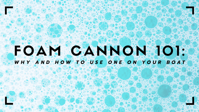 Foam Cannon 101: Why and How to Use One on Your Boat