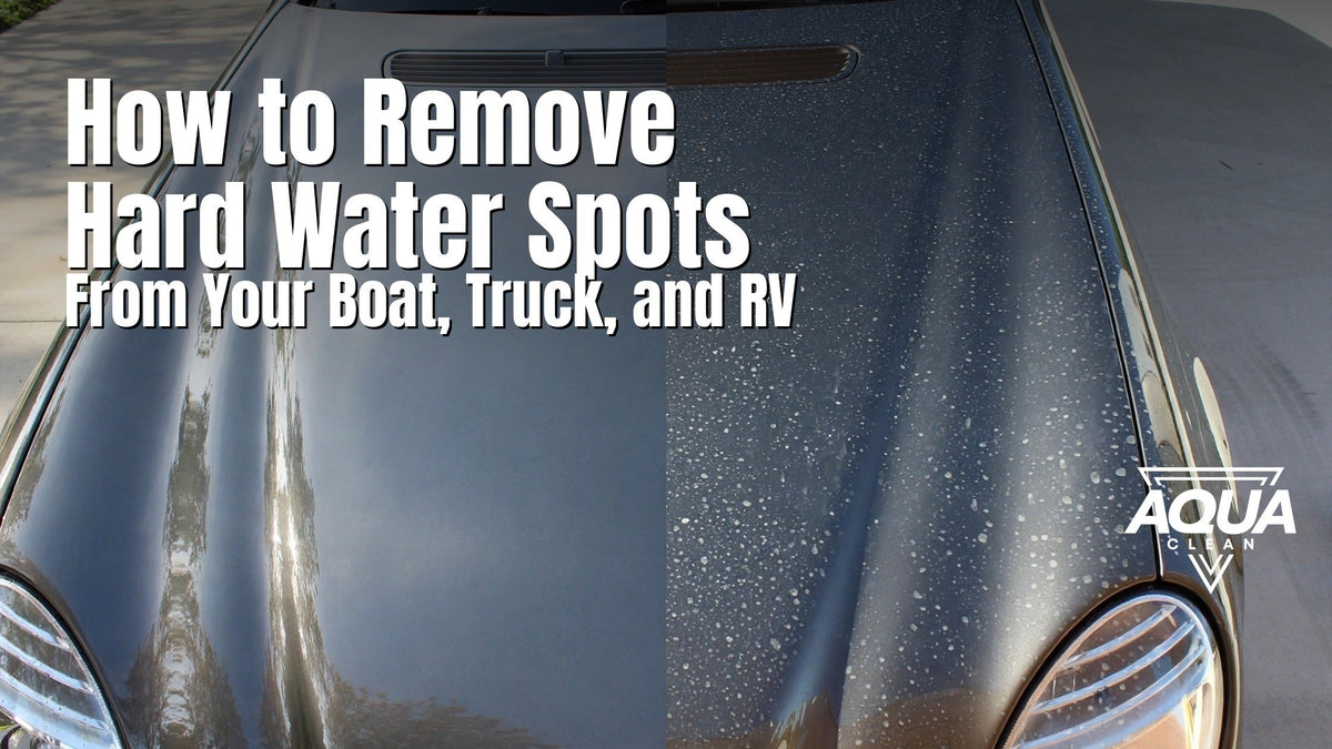 How to Remove Hard Water Spots From Your Boat, Truck, and RV