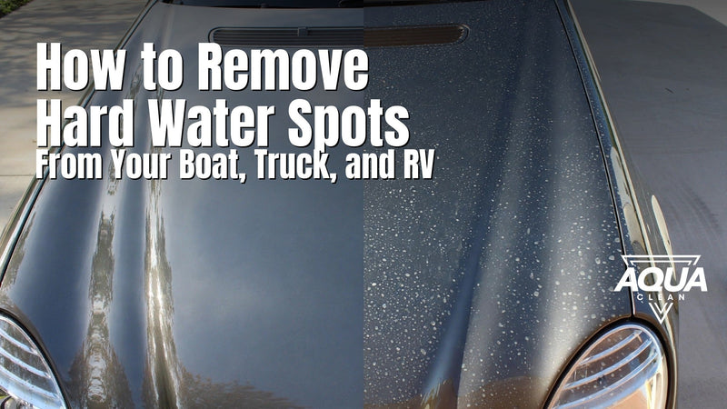 How to Remove Hard Water Spots From Your Boat, Truck, and RV